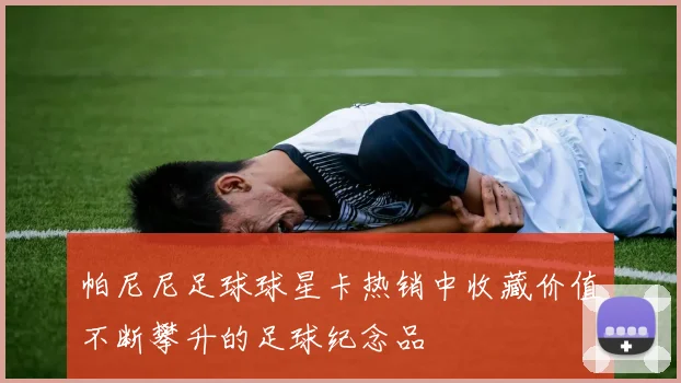 帕尼尼足球球星卡热销中收藏价值不断攀升的足球纪念品